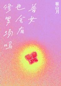 普女也会有修罗场吗讲的什么