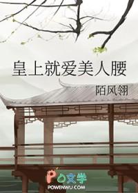 皇上就爱美人腰陌风翎